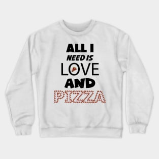 All I Need is Love and Pizza Crewneck Sweatshirt